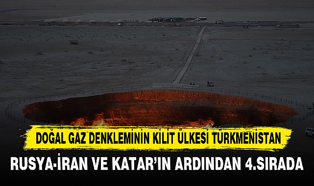 DOĞAL GAZ DENKLEMİNİN KİLİT ÜLKESİ TÜRKMENİSTAN