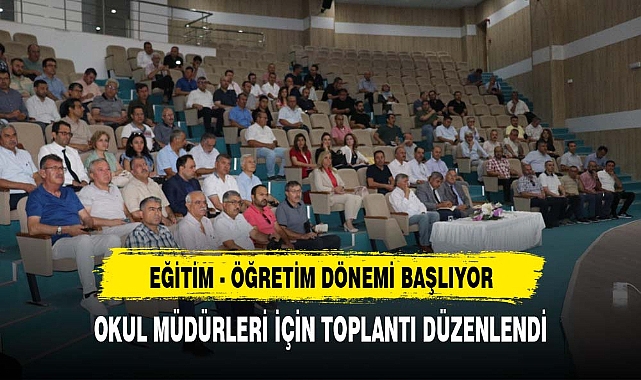 EĞİTİM - ÖĞRETİM DÖNEMİ BAŞLIYOR, OKUL MÜDÜRLERİ İÇİN TOPLANTI YAPILDI