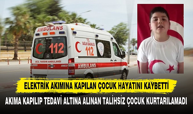 ELEKTRİK AKIMINA KAPILAN ÇOCUK HAYATINI KAYBETTİ