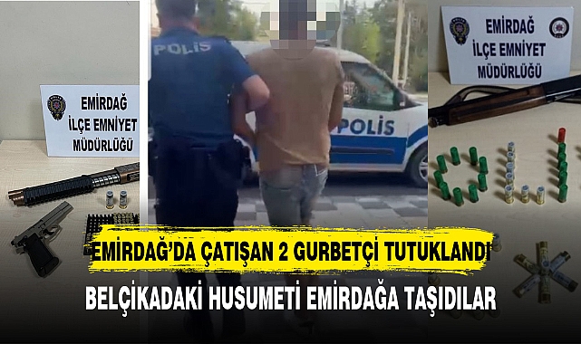 EMİRDAĞ’DA ÇATIŞAN 2 GURBETÇİ TUTUKLANDI