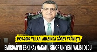 EMİRDAĞ'IN ESKİ KAYMAKAMI, SİNOP'UN YENİ VALİSİ OLDU