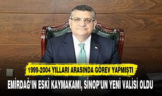 EMİRDAĞ'IN ESKİ KAYMAKAMI, SİNOP'UN YENİ VALİSİ OLDU