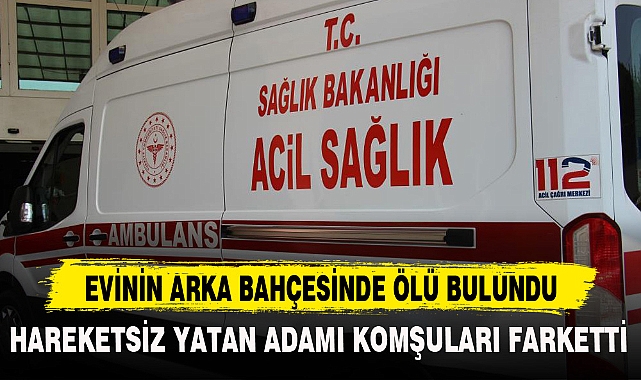 EVİNİN ARKA BAHÇESİNDE ÖLÜ BULUNDU