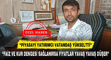 “FAİZ VE KUR DENGESİ SAĞLANIRSA FİYATLAR YAVAŞ YAVAŞ DÜŞER”