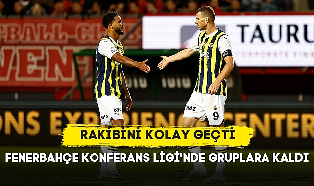 FENERBAHÇE KONFERANS LİGİ'NDE GRUPLARA KALDI