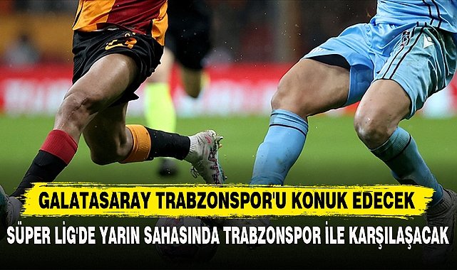 GALATASARAY TRABZONSPOR'U KONUK EDECEK