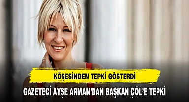 GAZETECİ AYŞE ARMAN'DAN BAŞKAN ÇÖL'E TEPKİ