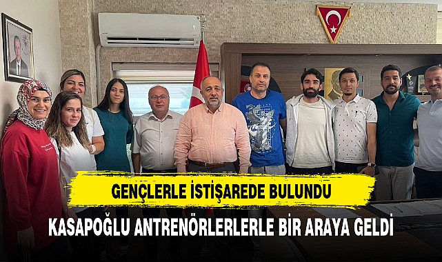 GENÇLİK SPOR İL BAŞKANI KASAPOĞLU ANTRENÖRLERLERLE BİR ARAYA GELDİ