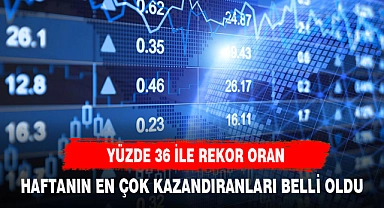 HAFTANIN EN ÇOK KAZANDIRANLARI BELLİ OLDU  YÜZDE 36'LIK KAZANÇ DİKKAT ÇEKTİ