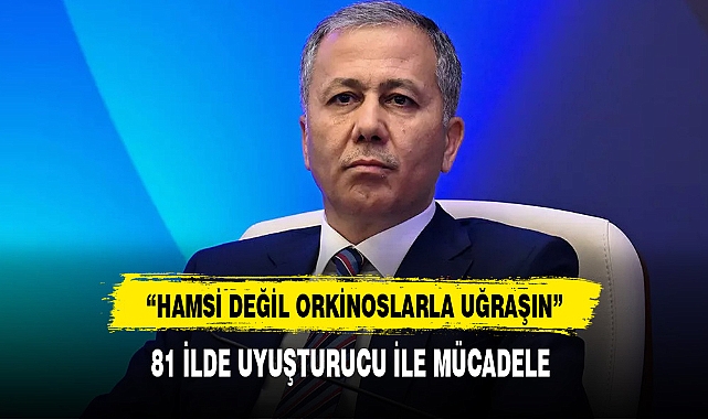 "HAMSİLERLE DEĞİL ORKİNOSLARLA UĞRAŞIN"