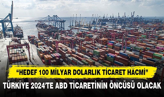 "HEDEF 100 MİLYAR DOLARLIK TİCARET HACMİ"