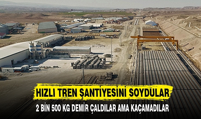 HIZLI TREN ŞANTİYESİNİ SOYDULAR