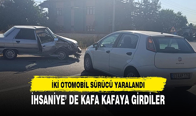 İHSANİYE’ DE KAFA KAFAYA GİRDİLER