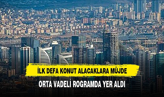 İLK DEFA EV ALACAKLARA MÜJDE GELDİ