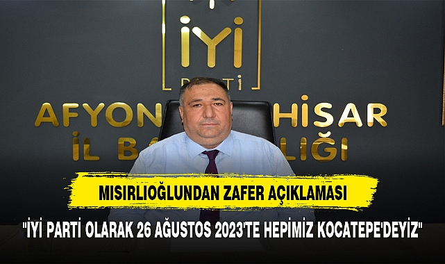 "İYİ PARTİ, 26 AĞUSTOS 2023'TE HEPİMİZ KOCATEPE'DEYİZ"