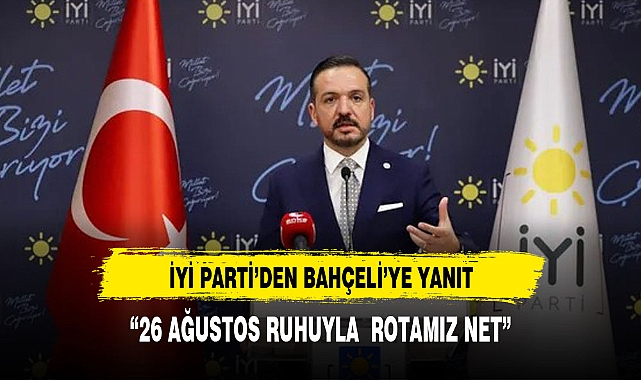 İYİ Parti'den Devlet Bahçeli'nin ittifak çağrısına yanıt: 26 Ağustos ruhuyla rotamız net