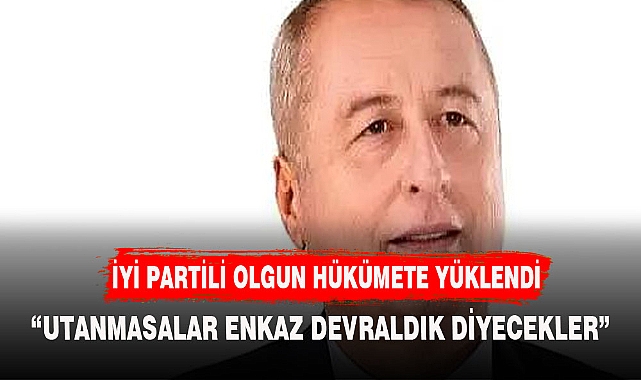 İYİ PARTİLİ OLGUN' DAN İKTİDARA SERT ELEŞTİRİ