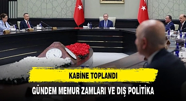 KABİNE TOPLANIYOR GÜNDEMDE İÇ VE DIŞ POLİTİKA'NIN İKİ ÖNEMLİ KONUSU VAR