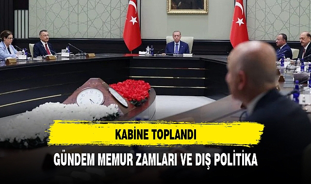 KABİNE TOPLANIYOR GÜNDEMDE İÇ VE DIŞ POLİTİKA'NIN İKİ ÖNEMLİ KONUSU VAR