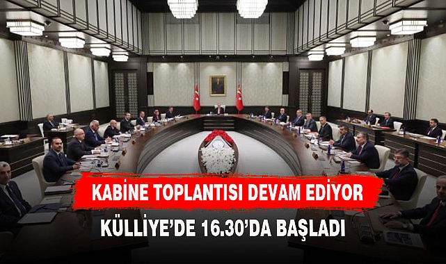 KABİNE TOPLANTISI DEVAM EDİYOR