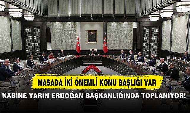 KABİNE YARIN ERDOĞAN BAŞKANLIĞINDA TOPLANIYOR!