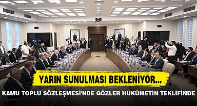 KAMU TOPLU SÖZLEŞMESİ'NDE GÖZLER HÜKÜMETİN TEKLİFİNDE