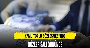 KAMU TOPLU SÖZLEŞMESİ’NDE  GÖZLER SALI GÜNÜNDE