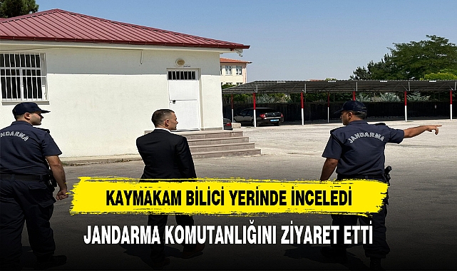 KAYMAKAM BİLİCİ'DEN JANDARMA KOMUTANLIĞINA ZİYARET
