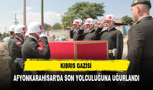 KIBRIS GAZİSİ AFYON'DA SON YOLCULUĞUNA UĞURLANDI