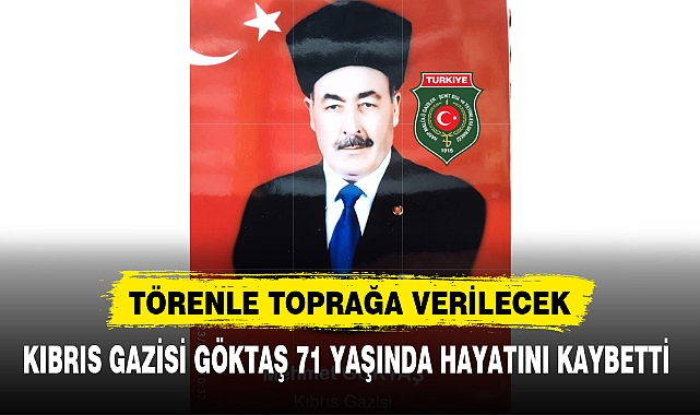 KIBRIS GAZİSİ GÖKTAŞ 71 YAŞINDA HAYATINI KAYBETTİ