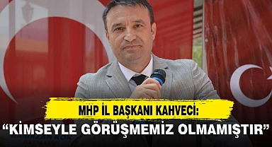 "KİMSEYLE GÖRÜŞMEMİZ OLMAMIŞTIR"
