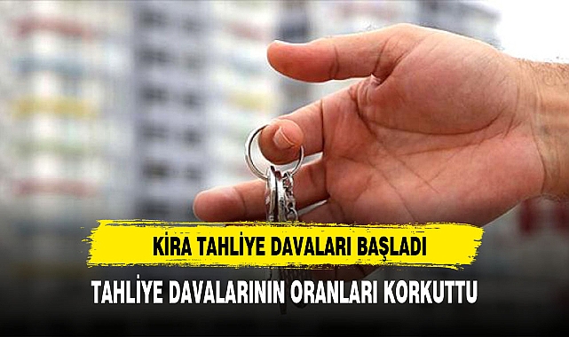 KİRA TAHLİYE DAVALARINDA İNANILMAZ ARTIŞ