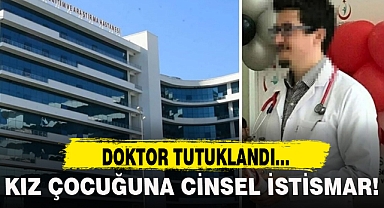 KIZ ÇOCUĞUNA CİNSEL İSTİSMARDA BULUNAN DOKTOR TUTUKLANDI!
