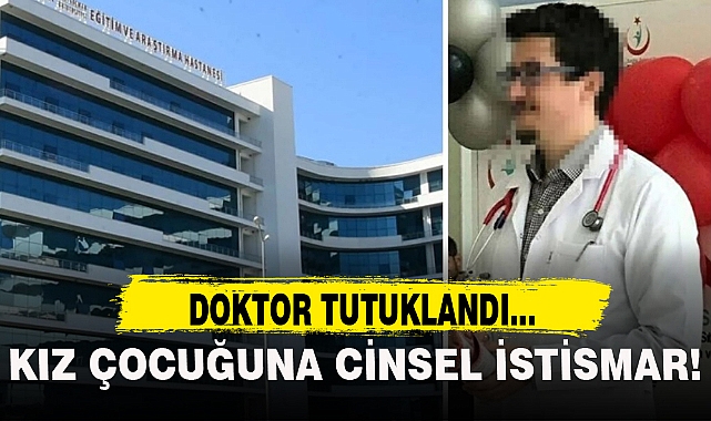 KIZ ÇOCUĞUNA CİNSEL İSTİSMARDA BULUNAN DOKTOR TUTUKLANDI!