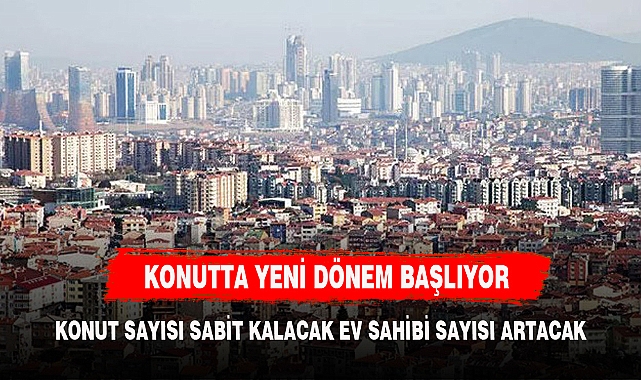 KONUTTA YENİ DÖNEM BAŞLIYOR