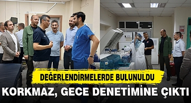 KORKMAZ, GECE DENETİMİNE ÇIKTI