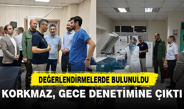 KORKMAZ, GECE DENETİMİNE ÇIKTI