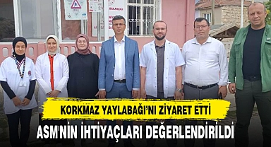 KORKMAZ YAYLABAĞI’NI ZİYARET ETTİ