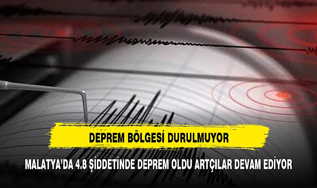 MALATYA'DA 4.8 ŞİDDETİNDE DEPREM OLDU ARTÇILAR DEVAM EDİYOR