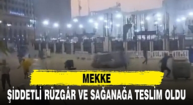 MEKKE, ŞİDDETLİ RÜZGÂR VE SAĞANAĞA TESLİM OLDU