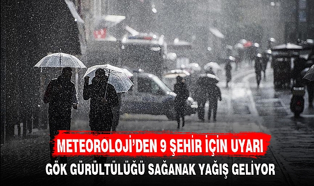 METEOROLOJİ'DEN 9 ŞEHİR İÇİN UYARI