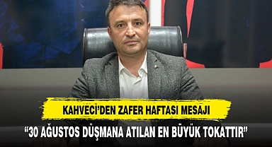MHP İL BAŞKANI KAHVECİ'DEN 30 AGUSTOS MESAJI: "ANADOLU TOPRAKLARINI BÖLMEYE ÇALIŞANLARA ATILAN EN BÜYÜK TOKATTIR"