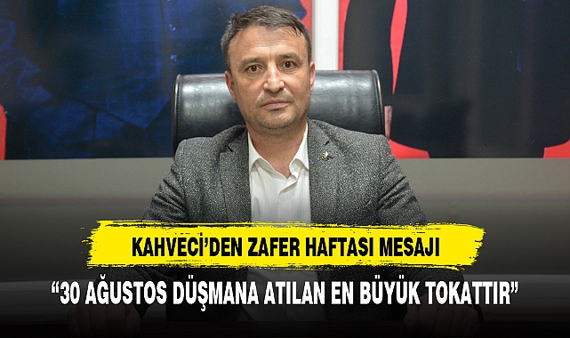 MHP İL BAŞKANI KAHVECİ'DEN 30 AGUSTOS MESAJI: "ANADOLU TOPRAKLARINI BÖLMEYE ÇALIŞANLARA ATILAN EN BÜYÜK TOKATTIR"