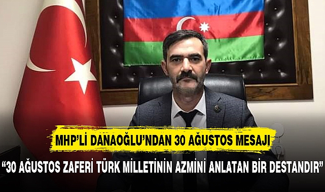 MHP MERKEZ İLÇE BAŞKANI DANAOĞLU’NUN ZAFER HAFTASI MESAJI