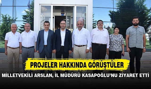 MİLLETVEKİLİ ARSLAN, İL MÜDÜRÜ KASAPOĞLU’NU ZİYARET ETTİ