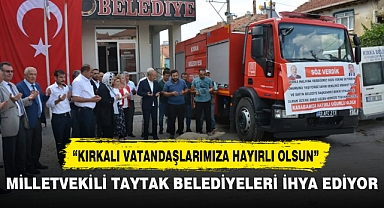 MİLLETVEKİLİ TAYTAK BELEDİYELERİ İHYA EDİYOR