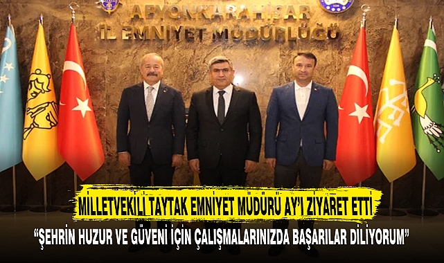 MİLLETVEKİLİ TAYTAK EMNİYET MÜDÜRÜ AY'I ZİYARET ETTİ