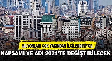 MİLYONLARI ÇOK YAKINDA İLGİLENDİRİYOR! KAPSAMI VE ADI 2024'TE DEĞİŞTİRİLECEK