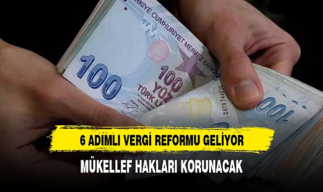 Milyonları ilgilendiren 6 adımlı vergi reformu!