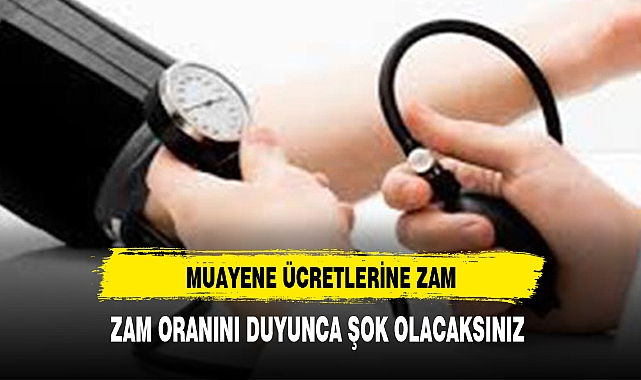 MUAYENE ÜCRETLERİNE ZAM MİKTARI DUYUNCA ŞOK OLACAKSINIZ